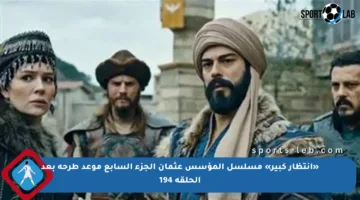 «انتظار كبير» مسلسل المؤسس عثمان الجزء السابع موعد طرحه بعد الحلقة 194